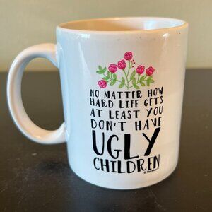 NO MATTER HOW HARD LIKE GETS AT LEAST YOU DON’T HAVE UGLY CHILDREN Ceramic Mug